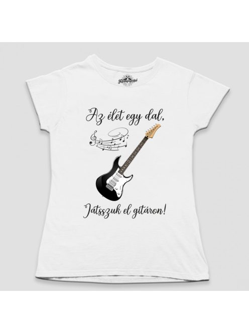 Az élet egy dal játsszuk el gitáron női póló