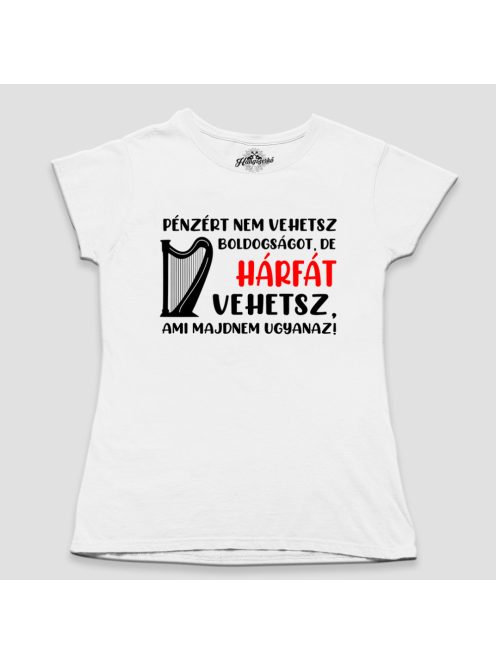 Pénzért nem vehetsz boldogságot, de hárfát vehetsz női póló