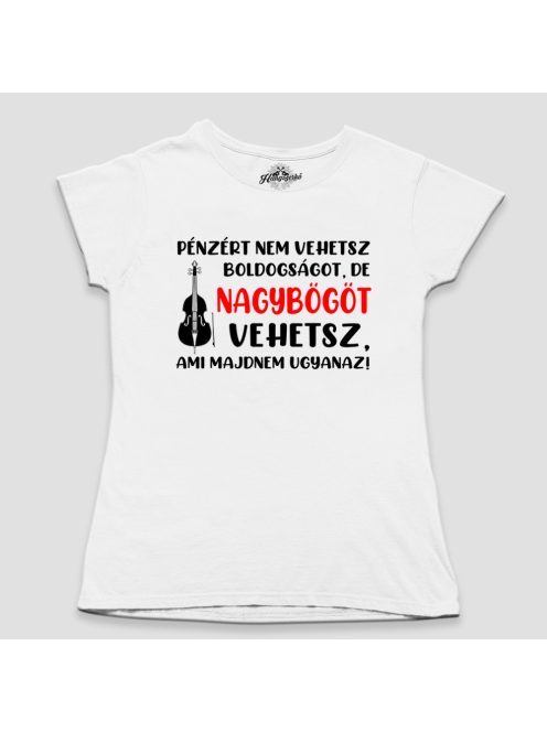 Pénzért nem vehetsz boldogságot, de nagybőgőt vehetsz női póló