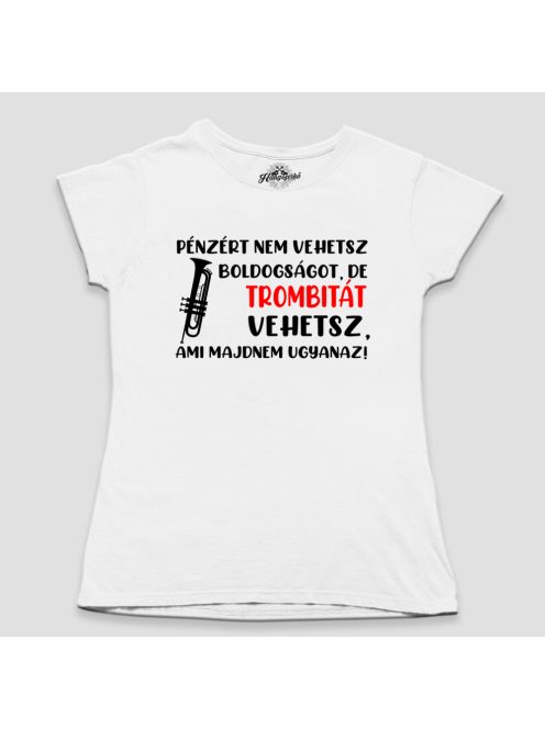 Pénzért nem vehetsz boldogságot, de trombitát vehetsz női póló