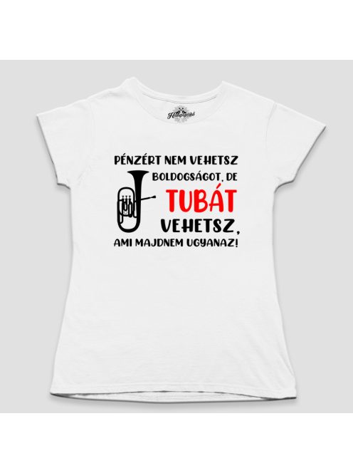 Pénzért nem vehetsz boldogságot, de tubát vehetsz női póló