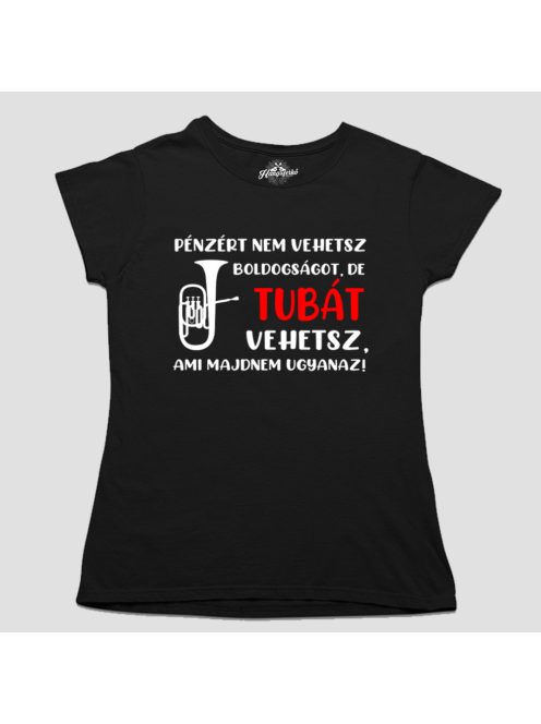 Pénzért nem vehetsz boldogságot, de tubát vehetsz női póló