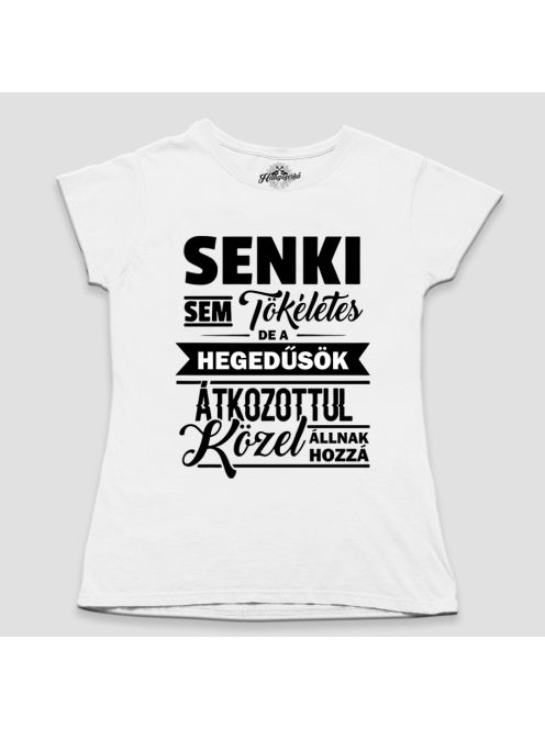 Senki sem tökéletes de a hegedűsök átkozottul közel állnak hozzá női póló