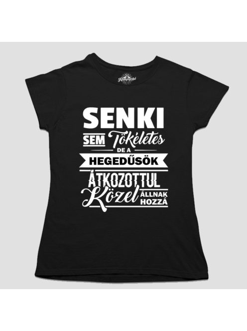 Senki sem tökéletes de a hegedűsök átkozottul közel állnak hozzá női póló