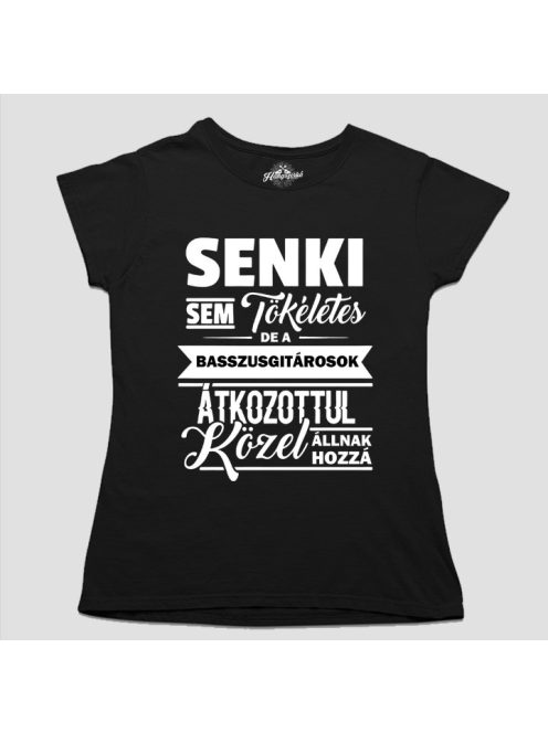 Senki sem tökéletes de a basszusgitárosok átkozottul közel állnak hozzá női póló